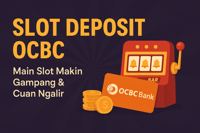 SLOT DEPOSIT OCBC Main Slot Makin Gampang & Cuan Ngalir 2025